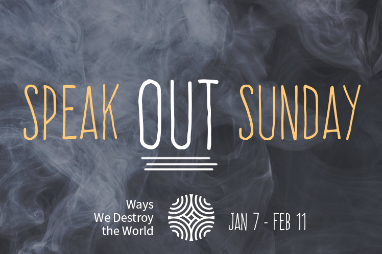Speak out Sunday | Ways We Destroy the World, 1/7-2/11