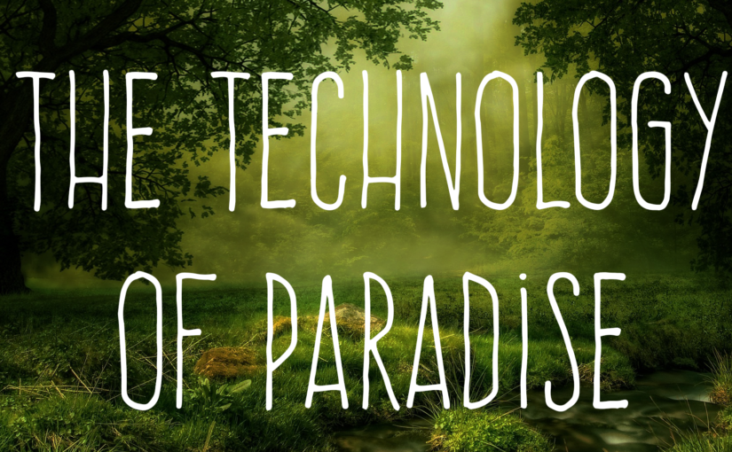 The Technology of Paradise
