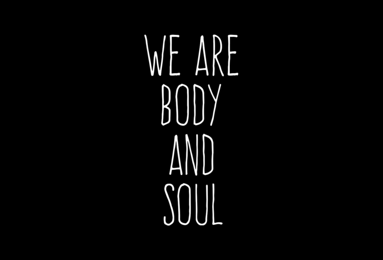 black background. text reads: "we are body and soul"