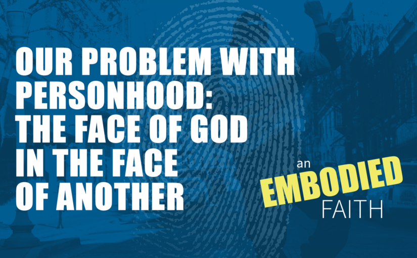 Our Problem with Personhood: The Face of God in the Face of Another