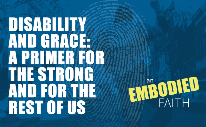Disability and Grace: A Primer for the Strong and for the Rest of Us
