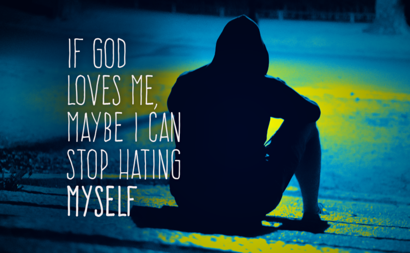 If God Loves Me, Maybe I Can Stop Hating Myself