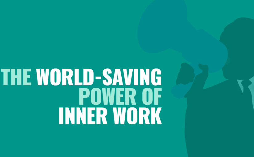 The World-Saving Power of Inner Work