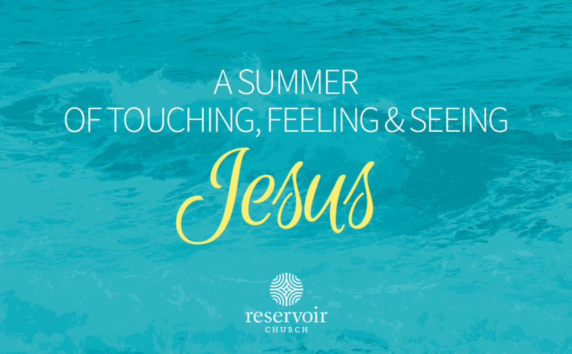 A Summer of Touching, Feeling and Seeing Jesus