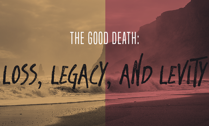 The Good Death: Loss, Legacy, and Levity