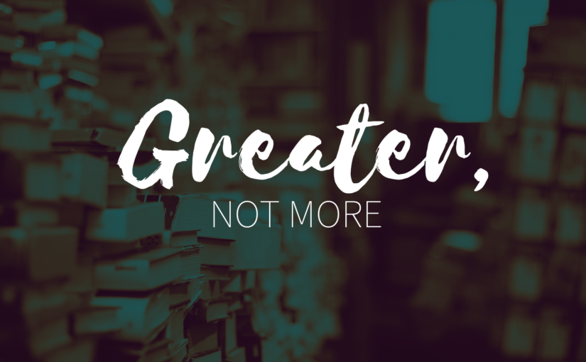 Greater, Not More