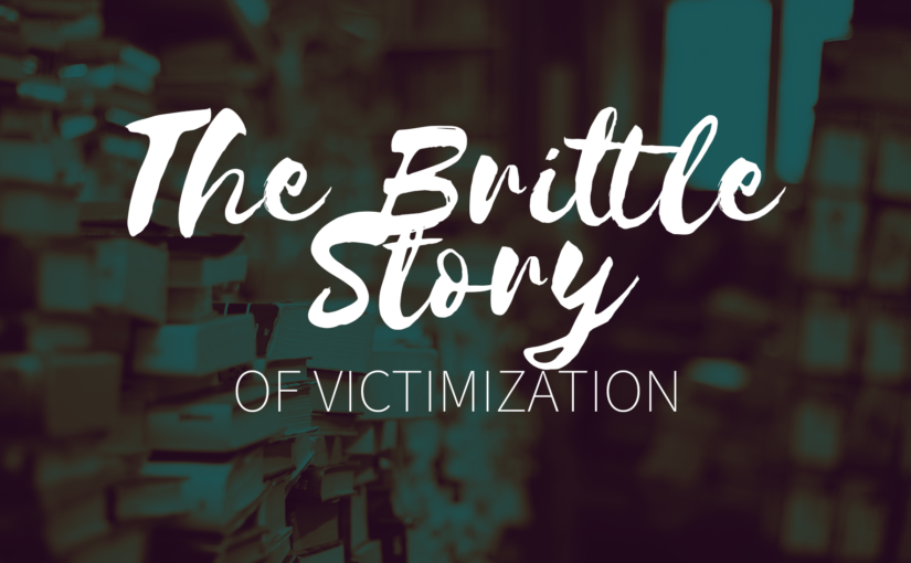 The Brittle Story of Victimization