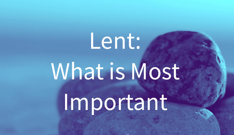 Rocks in a small pile. Text reads: "Lent: What is Most Important (starts Feb 14)"