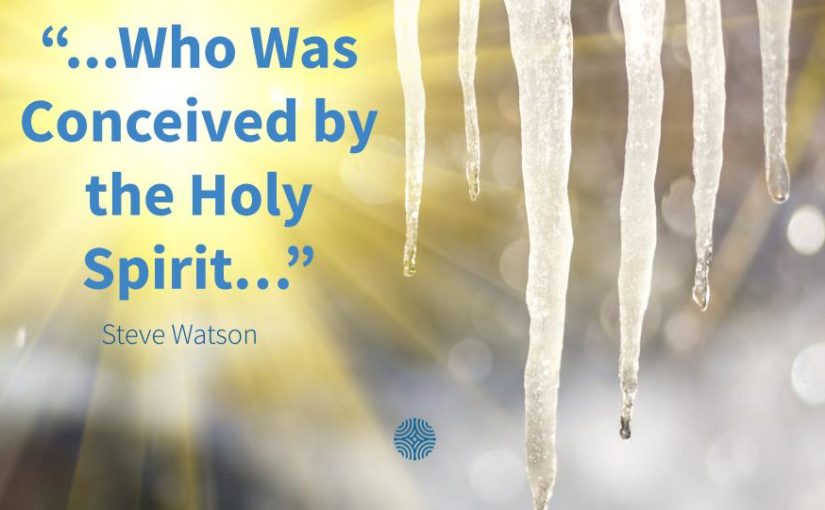 “…Who Was Conceived by the Holy Spirit…”