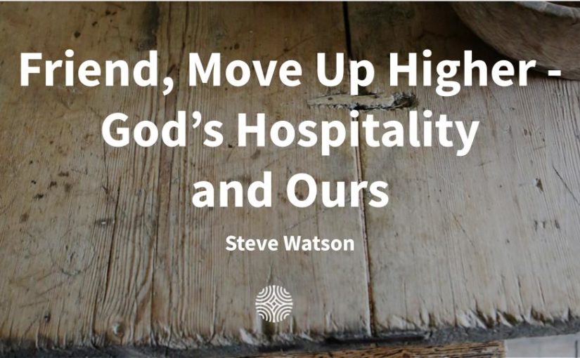 Friend, Move Up Higher – God’s Hospitality and Ours