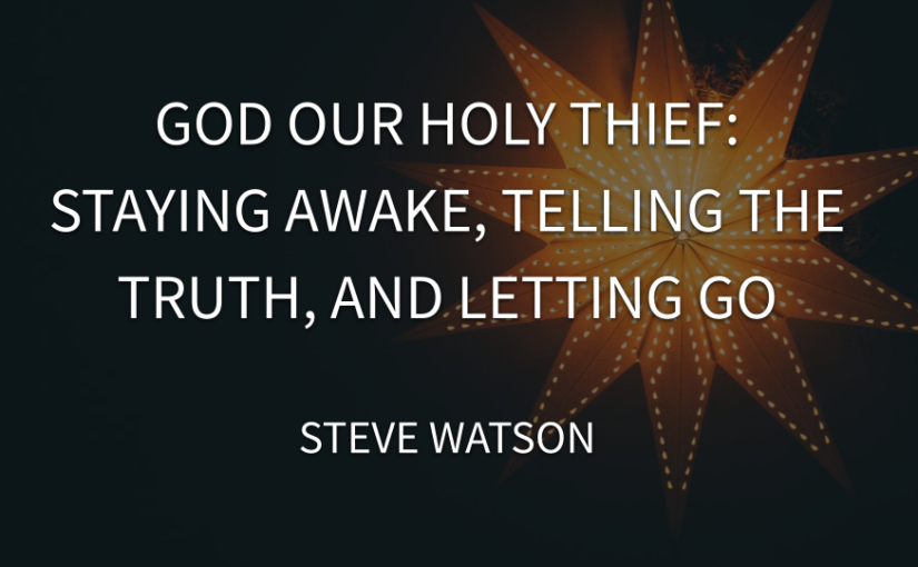 God our Holy Thief: Staying Awake, Telling the Truth, and Letting Go