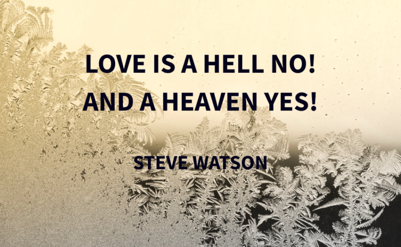 Love Is a Hell, No! And a Heaven, Yes!