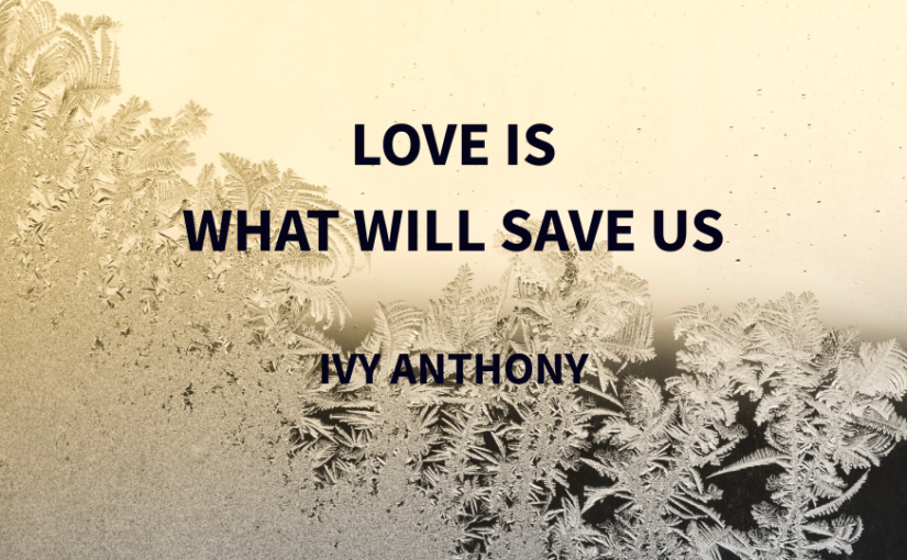 Love Is… What Will Save Us