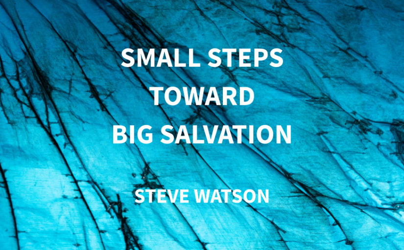 Small Steps Toward Big Salvation