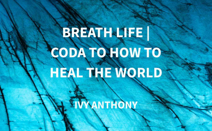 Breathe Life | Coda to How to Heal the World