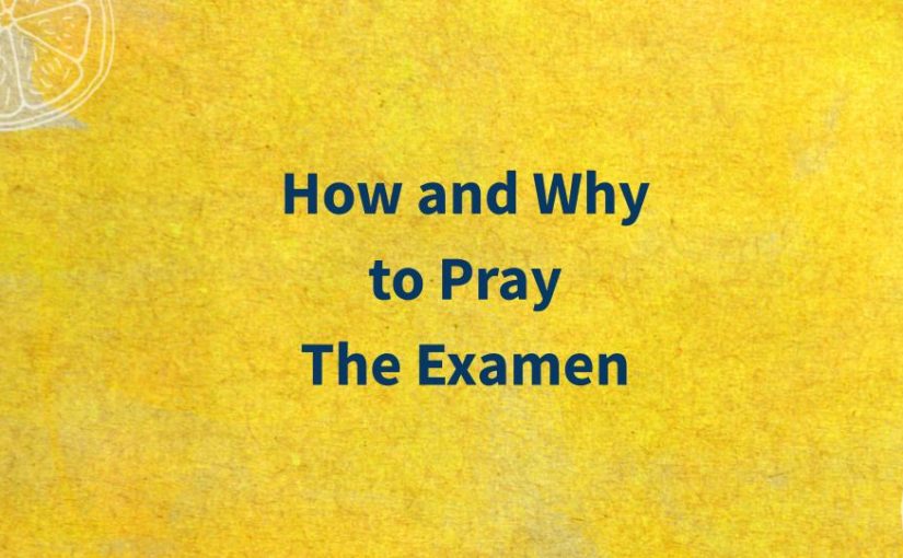 How and Why to Pray the Examen