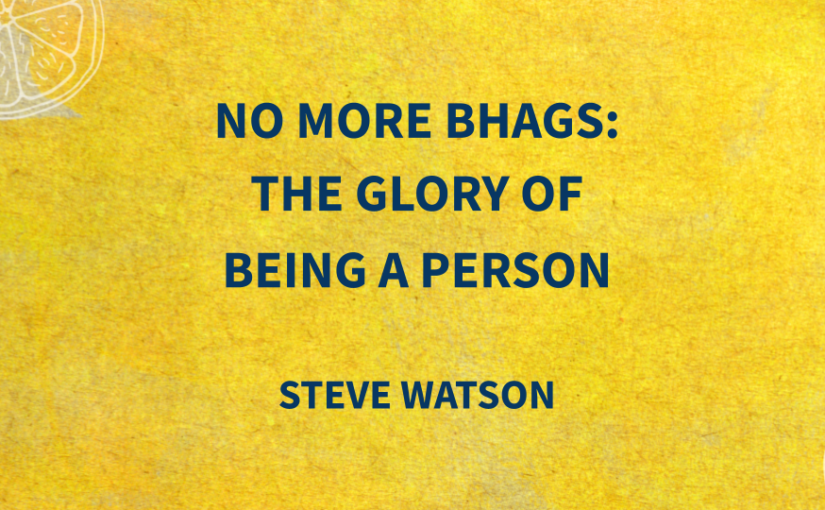 No More BHAGs: The Glory of Being a Person