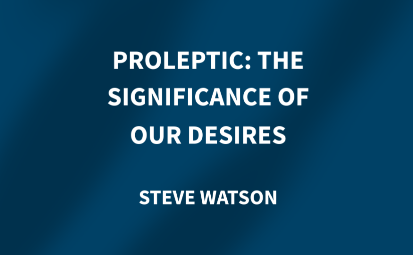 Proleptic: The Significance Of Our Desires