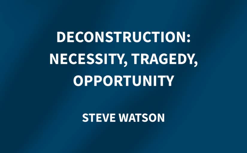 Deconstruction: Necessity, Tragedy, Opportunity