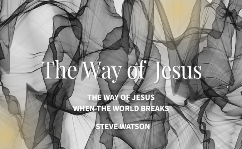 The Way of Jesus When the World Breaks